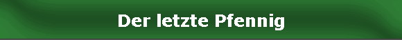 Der letzte Pfennig