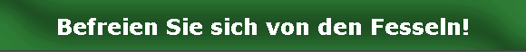 Befreien Sie sich von den Fesseln!