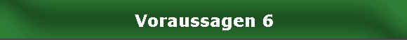 Voraussagen 6